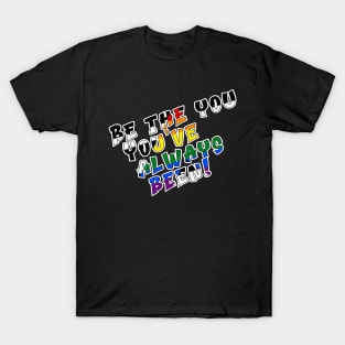 Be the You You've Always Been T-Shirt